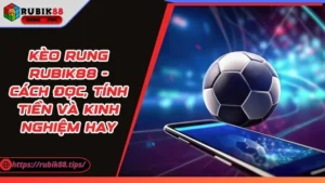 Kèo Rung Rubik88 - Cách Đọc, Tính Tiền Và Kinh Nghiệm Hay
