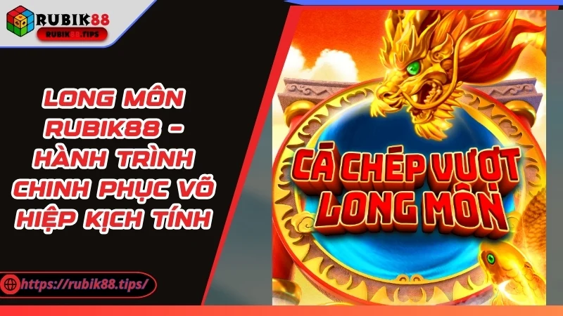 Long Môn Rubik88 – Hành Trình Chinh Phục Võ Hiệp Kịch Tính