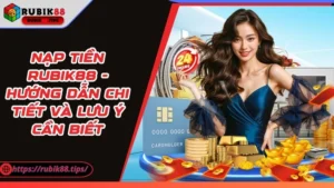Nạp Tiền Rubik88 - Hướng Dẫn Chi Tiết Và Lưu Ý Cần Biết
