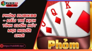 Phỏm Rubik88 – Đấu Trí Kịch Tính Cuốn Hút Mọi Người Chơi