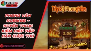 Phong Vân Rubik88 – Huyền Thoại Kiếm Hiệp Hấp Dẫn Cược Thủ